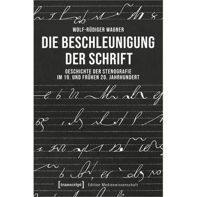 Die Beschleunigung der Schrift, Taschenbuch von Wolf-Rüdiger Wagner, Transcript, 978-3-8376-7155-1