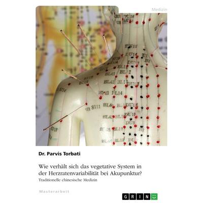 Wie verhält sich das vegetative System in der Herzratenvariabilität bei Akupunktur?, Taschenbuch von Parvis Torbati, GRIN, 978-3-346-13889-7