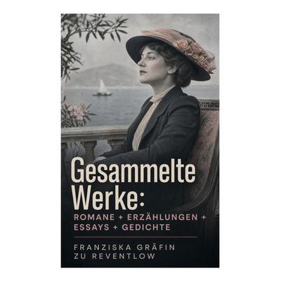Gesammelte Werke: Romane + Erzählungen + Essays + Gedichte, Taschenbuch von Franziska Gräfin zu Reventlow, E-artnow, 978-80-273-6460-2