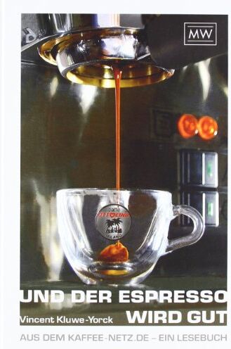Vincent Kluwe-Yorck - Und der Espresso wird gut: Aus dem Kaffee-Netz.de - ein Lesebuch - Preis vom 09.10.2026 07:28:09 h