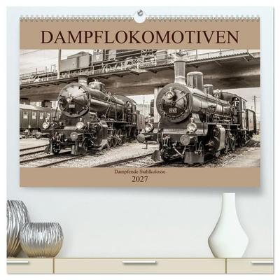Dampflokomotiven - dampfende Stahlkolosse (hochwertiger Premium Wandkalender 2027 DIN A2 quer), Kunstdruck in Hochglanz