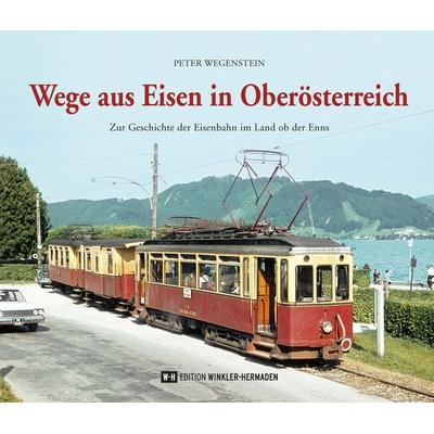 Wege aus Eisen in Oberösterreich, Gebundene Ausgabe von Peter Wegenstein, Edition Winkler-Hermaden, 978-3-9519804-1-6