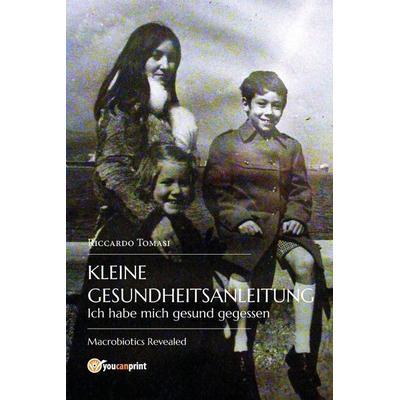 Kleine Gesundheitsanleitung. Ich habe mich gesund gegessen. Die offenbarte Makrobiotik., Taschenbuch von Riccardo Tomasi, Youcanprint Self-Publishing