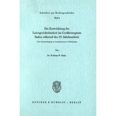 Die Entwicklung der Laiengerichtsbarkeit im Großherzogtum Baden während des 19. Jahrhunderts., Taschenbuch von Wolfram W. Hahn, Duncker & Humblot,