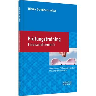 Prüfungstraining Finanzmathematik, Taschenbuch von Ulrike Schuldenzucker, Schäffer-Poeschel
