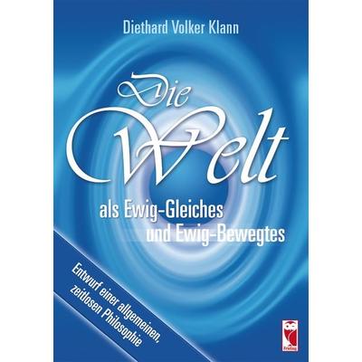 Die Welt als Ewig-Gleiches und Ewig-Bewegtes, Taschenbuch von Diethard Volker Klann, Frieling & Huffmann, 978-3-8280-3037-4