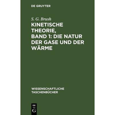 Kinetische Theorie, Band 1: Die Natur der Gase und der Wärme, Gebundene Ausgabe von S. G. Brush, De Gruyter, 978-3-11-254101-2