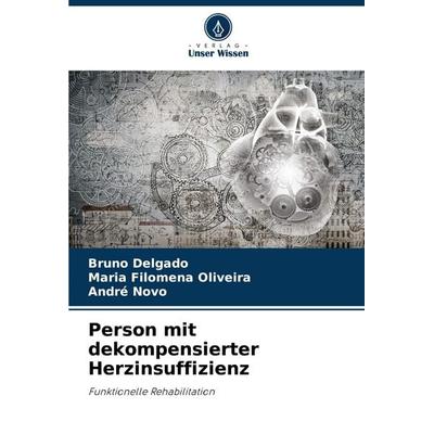 Person mit dekompensierter Herzinsuffizienz, Taschenbuch von Bruno Delgado,Maria Filomena Oliveira,André Novo, Verlag Unser Wissen, 978-620-6-31717-3