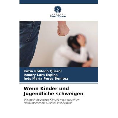 Wenn Kinder und Jugendliche schweigen, Taschenbuch von Katia Robledo Querol,Ismary Lara Espina,Inés María Pérez Benitez, Verlag Unser Wissen,
