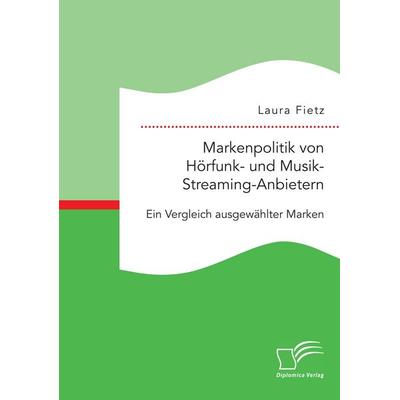 Markenpolitik von Hörfunk- und Musik-Streaming-Anbietern: Ein Vergleich ausgewählter Marken, Taschenbuch von Laura Fietz, Diplomica Verlag GmbH,