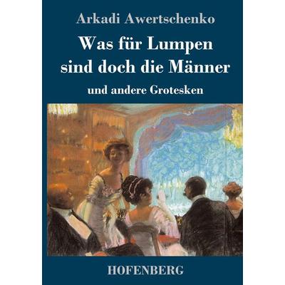 Was für Lumpen sind doch die Männer, Gebundene Ausgabe von Arkadi Awertschenko, Hofenberg, 978-3-7437-2730-4