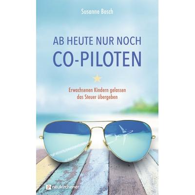 Ab heute nur noch Co-Piloten, Taschenbuch von Susanne Bosch, Neukirchener Verlagsgesellschaft, 978-3-7615-6735-7
