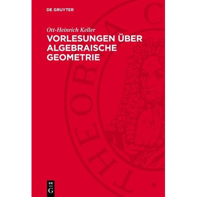 Vorlesungen über algebraische Geometrie, Gebundene Ausgabe von Ott-Heinrich Keller, De Gruyter, 978-3-11-270662-6