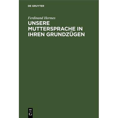 Unsere Muttersprache in ihren Grundzügen, Gebundene Ausgabe von Ferdinand Hermes, De Gruyter, 978-3-11-242793-4