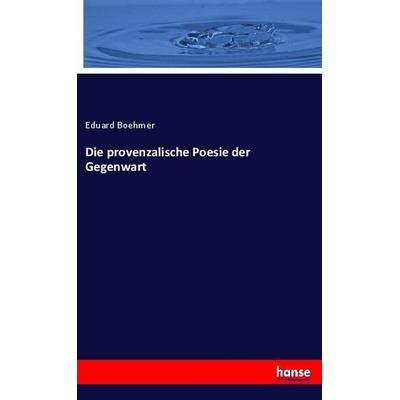 Die provenzalische Poesie der Gegenwart, Taschenbuch von Eduard Boehmer, Hansebooks, 978-3-7446-1285-2