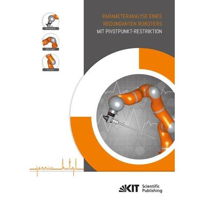 Parameteranalyse eines redundanten Roboters mit Pivotpunkt-Restriktion, Taschenbuch von Jessica Hutzl, KIT Scientific Publishing, 978-3-7315-0704-8