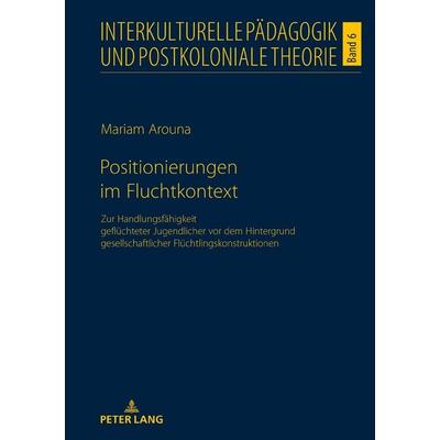 Positionierungen im Fluchtkontext, Gebundene Ausgabe von Mariam Arouna, Peter Lang GmbH, Internationaler Verlag der Wissenschaften, 978-3-631-76759-7