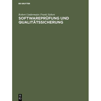 Softwareprüfung und Qualitätssicherung, Gebundene Ausgabe von Robert Lindermaier,Frank Siebert, De Gruyter Oldenbourg, 978-3-486-23256-1