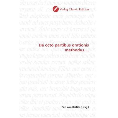 De octo partibus orationis methodus ..., Taschenbuch von Carl Reifitz, Classic Edition, 978-3-86932-423-4