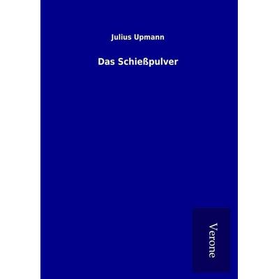 Das Schießpulver, Gebundene Ausgabe von Julius Upmann, BoD - Books on Demand