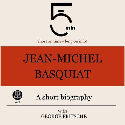 Jean-Michel Basquiat: A short biography - 5 Minutes,5 Minute Biographies,George Fritsche, Audio, 9783754510803