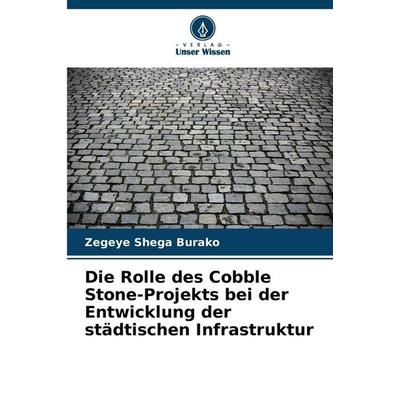 Die Rolle des Cobble Stone-Projekts bei der Entwicklung der städtischen Infrastruktur, Taschenbuch von Zegeye Shega Burako, Verlag Unser Wissen,