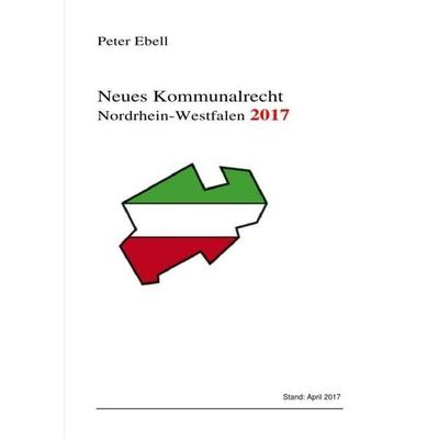 Neues Kommunalrecht Nordrhein-Westfalen / Neues Kommunalrecht Nordrhein-Westfalen 2017, Taschenbuch von Peter Ebell, Epubli, 978-3-7450-5583-2