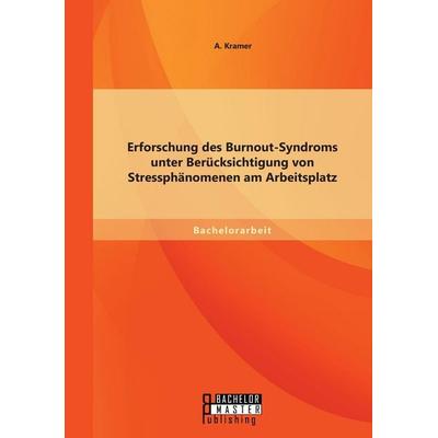 Erforschung des Burnout-Syndroms unter Berücksichtigung von Stressphänomenen am Arbeitsplatz, Taschenbuch von Kramer A., Bachelor + Master Publishing,