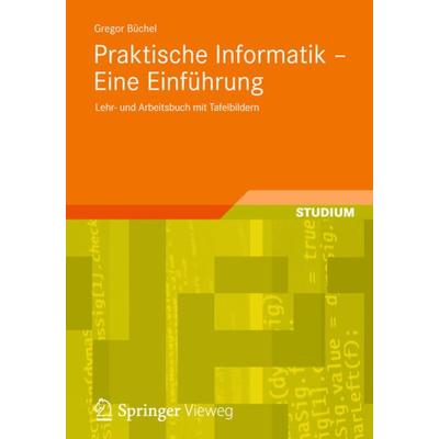 Praktische Informatik - Eine Einführung, Taschenbuch von Gregor Büchel, Vieweg & Teubner, 978-3-8348-1874-4