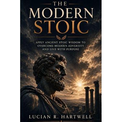 The Modern Stoic, Taschenbuch von Lucian R. Hartwell, Lucian R. Hartwell