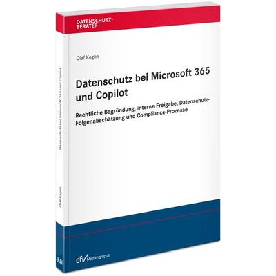 Datenschutz bei Microsoft 365 und Copilot, Taschenbuch von Olaf Koglin, Fachmedien Recht und Wirtschaft in Deutscher Fachverlag GmbH,