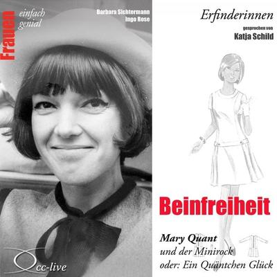 Erfinderinnen - Beinfreiheit (Mary Quant und der Minirock oder: Ein Quäntchen Glück) - Barbara Sichtermann,Ingo Rose, Audio, 9783956161148