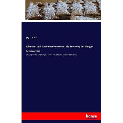 Johannis- und Stachelbeerwein und die Bereitung der übrigen Beerenweine, Taschenbuch von W. Tenfi, Hansebooks, 978-3-7411-8816-9