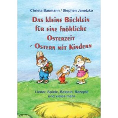 Das kleine Büchlein für eine fröhliche Osterzeit, Taschenbuch von Stephen Janetzko,Christa Baumann, Verlag Stephen Janetzko, 978-3-95722-501-6