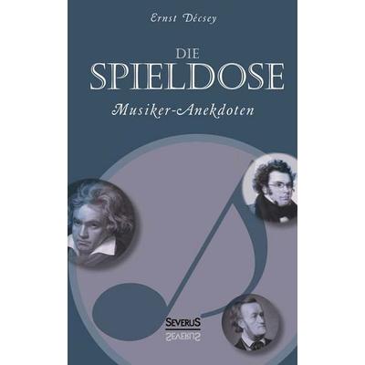 Die Spieldose: Musiker-Anekdoten über Wagner, Strauß, Schubert, Schumann, Haydn u. v. a., Taschenbuch von Ernst Décsey, Severus Verlag