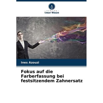 Fokus auf die Farberfassung bei festsitzendem Zahnersatz, Taschenbuch von Ines Azouzi, Verlag Unser Wissen, 978-620-6-85899-7
