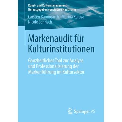 Markenaudit für Kulturinstitutionen, Taschenbuch von Carsten Baumgarth,Marina Kaluza,Nicole Lohrisch, Springer Fachmedien Wiesbaden GmbH,