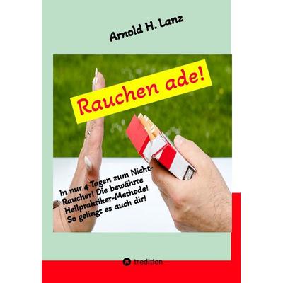 Rauchen ade!, Taschenbuch von Arnold H. Lanz, Tredition, 978-3-384-40679-8