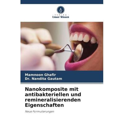 Nanokomposite mit antibakteriellen und remineralisierenden Eigenschaften, Taschenbuch von Mamnoon Ghafir,Nandita Gautam, Verlag Unser Wissen,