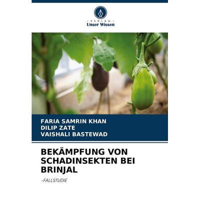 Bekämpfung von Schadinsekten bei Brinjal, Taschenbuch von Faria Samrin Khan,Dilip Zate,Vaishali Bastewad, Verlag Unser Wissen, 978-620-8-52820-1