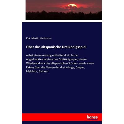 Über das altspanische Dreikönigsspiel, Taschenbuch von K. A. Martin Hartmann, Hansebooks, 978-3-7433-3122-8