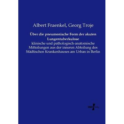 Über die pneumonische Form der akuten Lungentuberkulose, Taschenbuch von Albert Fraenkel,Georg Troje, Vero Verlag, 978-3-7372-1022-5