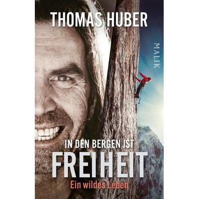 In den Bergen ist Freiheit, Taschenbuch von Thomas Huber, Malik Taschenbuch, 978-3-492-40673-4