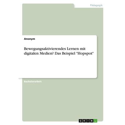 Bewegungsaktivierendes Lernen mit digitalen Medien? Das Beispiel 'Hopspot'; Taschenbuch von Anonymous, GRIN, 978-3-389-17449-4