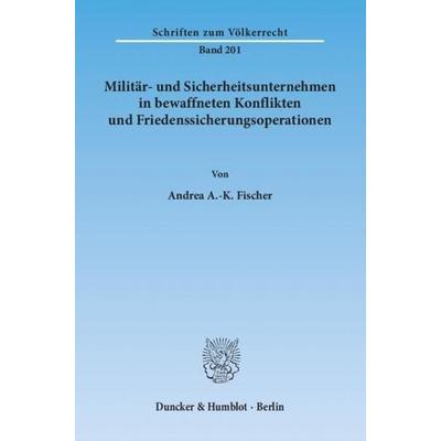 Militär- und Sicherheitsunternehmen in bewaffneten Konflikten und Friedenssicherungsoperationen., Taschenbuch von Andrea A.-K. Fischer, Duncker &