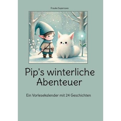 Pip's winterliche Abenteuer, Gebundene Ausgabe von Frauke Supersaxo, BoD – Books on Demand, 978-3-7693-0228-8