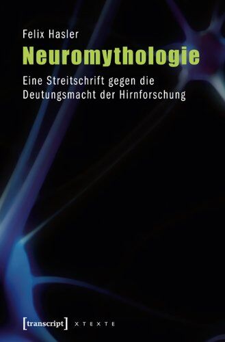 Felix Hasler - Neuromythologie: Eine Streitschrift gegen die Deutungsmacht der Hirnforschung: Eine Streitschrift gegen die Deutungsmacht der Hirnforschung (3., unveränderte Auflage 2013) - Preis vom 17.10.2026 19:25:27 h