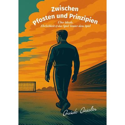 Zwischen Pfosten und Prinzipien, Taschenbuch von Guido Geisler, BoD – Books on Demand, 978-3-8192-0095-3