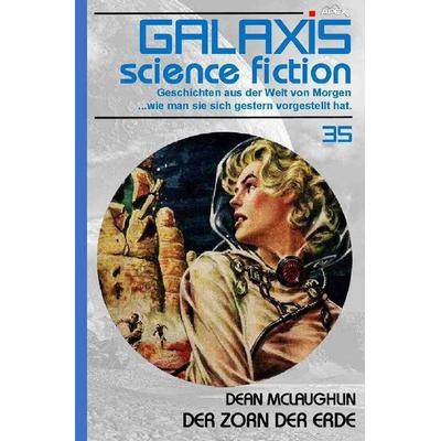 GALAXIS SCIENCE FICTION, Band 35: DER ZORN DER ERDE, Taschenbuch von Dean McLaughlin, Epubli, 978-3-7531-5459-6