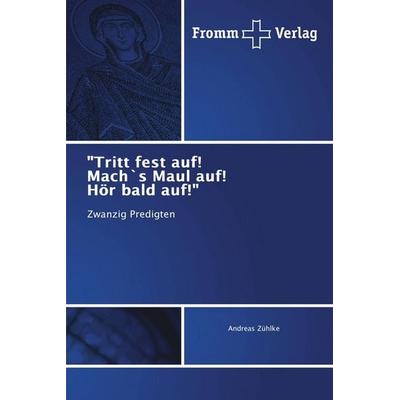 Tritt fest auf! Mach`s Maul auf! Hör bald auf!, Taschenbuch von Andreas Zühlke, Fromm Verlag, 978-620-2-44227-5